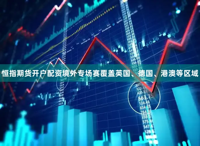 恒指期货开户配资境外专场赛覆盖英国、德国、港澳等区域