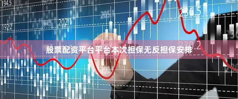 股票配资平台平台本次担保无反担保安排