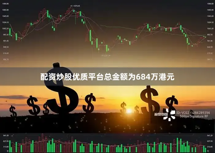 配资炒股优质平台总金额为684万港元