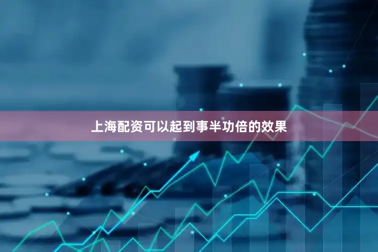 上海配资可以起到事半功倍的效果