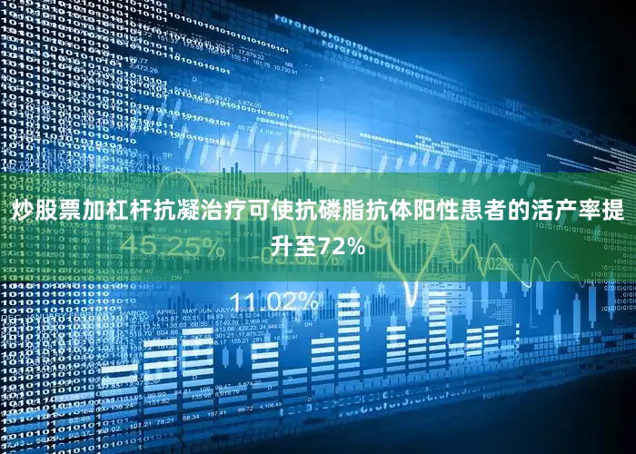炒股票加杠杆抗凝治疗可使抗磷脂抗体阳性患者的活产率提升至72%