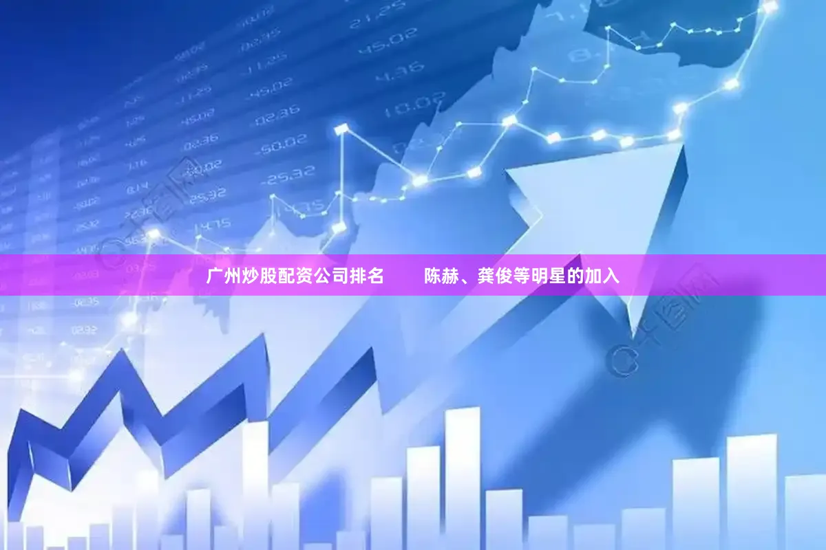广州炒股配资公司排名        陈赫、龚俊等明星的加入
