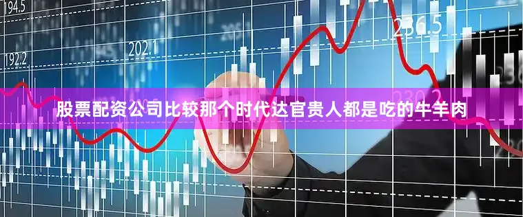 股票配资公司比较那个时代达官贵人都是吃的牛羊肉